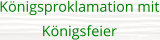 Königsproklamation mit Königsfeier